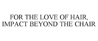 FOR THE LOVE OF HAIR, IMPACT BEYOND THE CHAIR