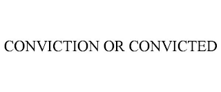 CONVICTION OR CONVICTED