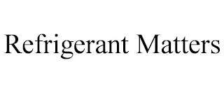 REFRIGERANT MATTERS