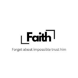FAITH FORGET ABOUT IMPOSSIBLE TRUST HIM