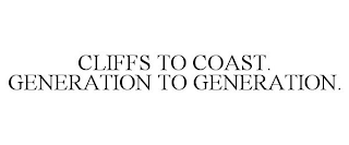 CLIFFS TO COAST. GENERATION TO GENERATION.