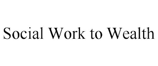 SOCIAL WORK TO WEALTH