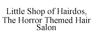 LITTLE SHOP OF HAIRDOS, THE HORROR THEMED HAIR SALON