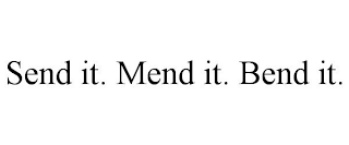 SEND IT. MEND IT. BEND IT.