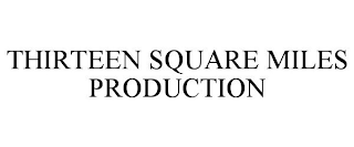 THIRTEEN SQUARE MILES PRODUCTION