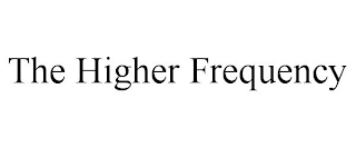 THE HIGHER FREQUENCY