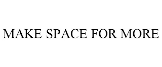 MAKE SPACE FOR MORE