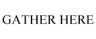 GATHER HERE