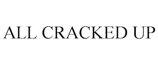 ALL CRACKED UP
