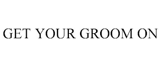 GET YOUR GROOM ON