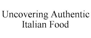 UNCOVERING AUTHENTIC ITALIAN FOOD