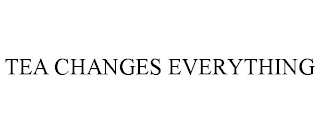 TEA CHANGES EVERYTHING