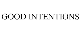 GOOD INTENTIONS