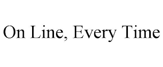 ON LINE, EVERY TIME