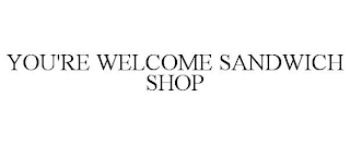 YOU'RE WELCOME SANDWICH SHOP