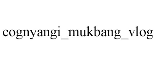 COGNYANGI_MUKBANG_VLOG