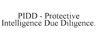 PIDD - PROTECTIVE INTELLIGENCE DUE DILIGENCE.