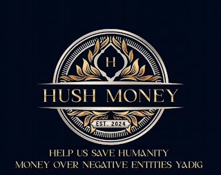 H HUSH MONEY EST. 2024 HELP US SAVE HUMANITY MONEY OVER NEGATIVE ENTITIES YADIG