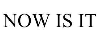 NOW IS IT