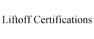 LIFTOFF CERTIFICATIONS