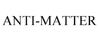 ANTI-MATTER