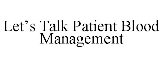 LET'S TALK PATIENT BLOOD MANAGEMENT