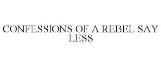 CONFESSIONS OF A REBEL SAY LESS