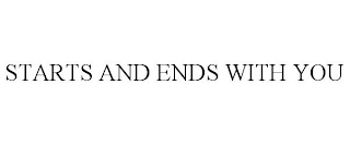 STARTS AND ENDS WITH YOU