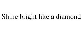 SHINE BRIGHT LIKE A DIAMOND