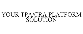YOUR TPA/CRA PLATFORM SOLUTION