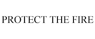 PROTECT THE FIRE