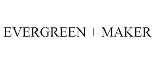 EVERGREEN + MAKER