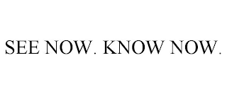 SEE NOW. KNOW NOW.