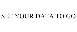 SET YOUR DATA TO GO