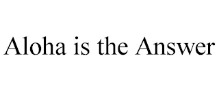 ALOHA IS THE ANSWER