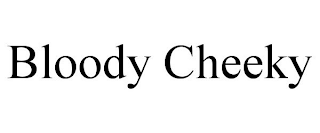 BLOODY CHEEKY