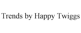 TRENDS BY HAPPY TWIGGS