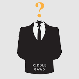 RIDDLE GAWD ?