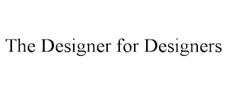 THE DESIGNER FOR DESIGNERS