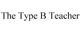 THE TYPE B TEACHER