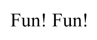 FUN! FUN!
