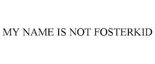MY NAME IS NOT FOSTERKID