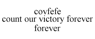 COVFEFE COUNT OUR VICTORY FOREVER FOREVER