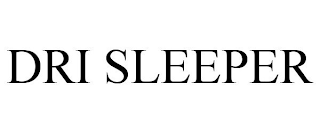 DRI SLEEPER