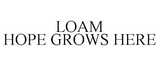 LOAM HOPE GROWS HERE