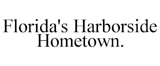 FLORIDA'S HARBORSIDE HOMETOWN