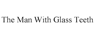THE MAN WITH GLASS TEETH