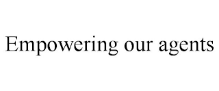 EMPOWERING OUR AGENTS
