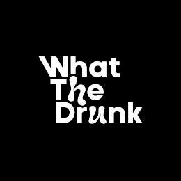 WHAT THE DRUNK