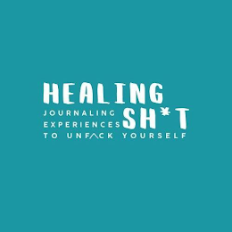HEALING SH*T. JOURNALING EXPERIENCES TO UNFCK YOURSELF.